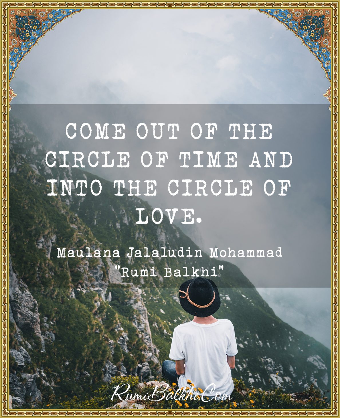 Come out of the circle of time and into the circle of love