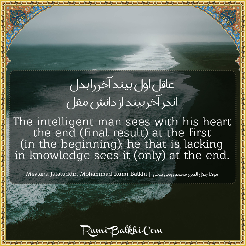 The Intelligent Man Sees With His Heart The End (Final Result) At The First (In The Beginning); He That Is Lacking In Knowledge Sees It (Only) At The End